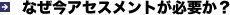 なぜ今アセスメントが必要か？